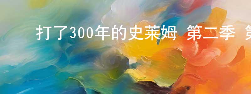 ﻿陈亮的网络影视资源,﻿打了300年的史莱姆 第二季 第12话迅雷下载_电影天堂